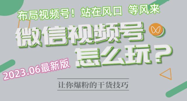 2023.6视频号最新玩法讲解，布局视频号，站在风口上-第一资源站