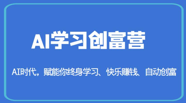 AI学习创富营-AI时代，赋能你终身学习、快乐赚钱、自动创富-第一资源站