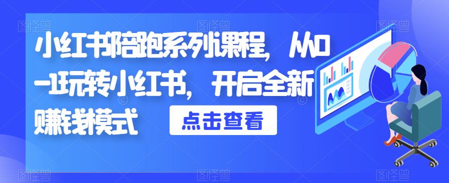 小红书陪跑系列课程，从0-1玩转小红书，开启全新赚钱模式-第一资源站