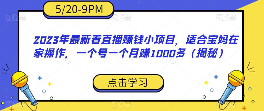 2023年最新看直播赚钱小项目，适合宝妈在家操作，一个号一个月赚1000多（揭秘）-第一资源站