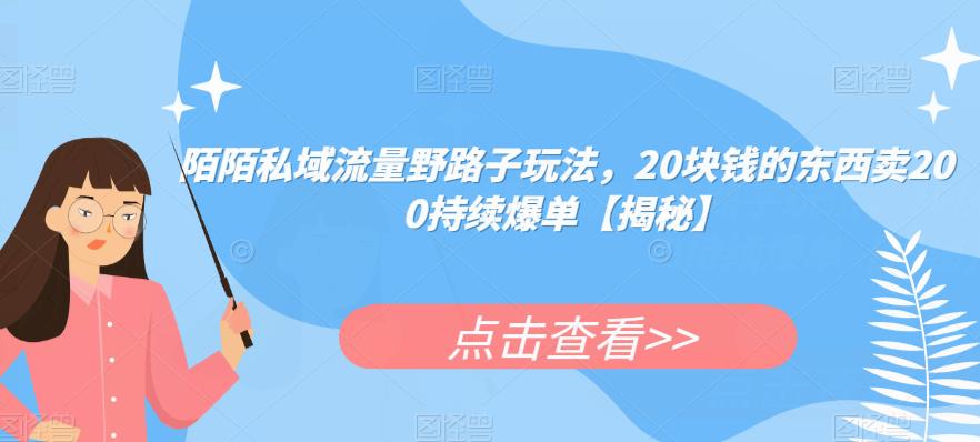 陌陌私域流量野路子玩法，20块钱的东西卖200持续爆单【揭秘】-第一资源站