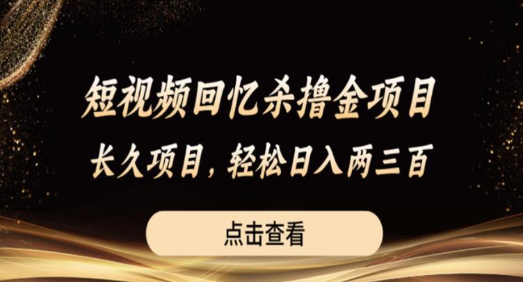 短视频回忆杀撸金项目，长久项目，轻松日入两三张【揭秘】-第一资源站