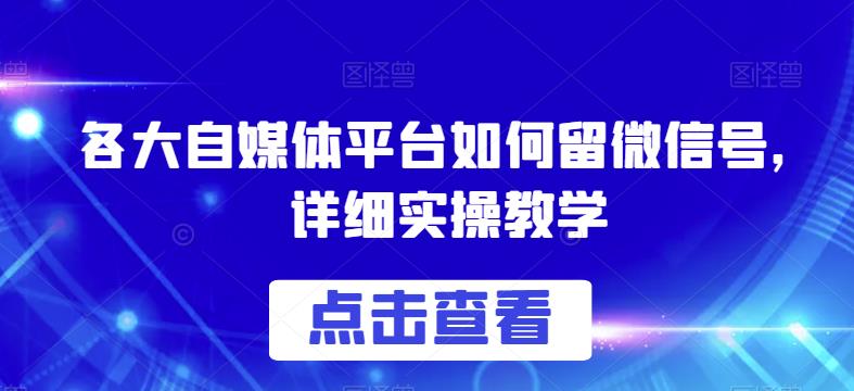 各大自媒体平台如何留微信号，详细实操教学【揭秘】-第一资源站