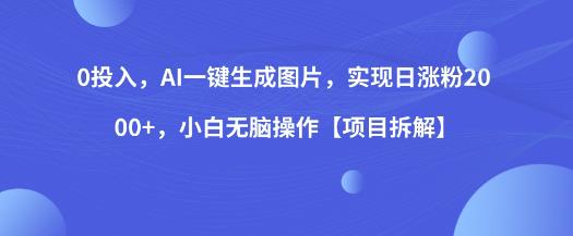 0投入，AI一键生成图片，实现日涨粉2000+，小白无脑操作【项目拆解】-第一资源站