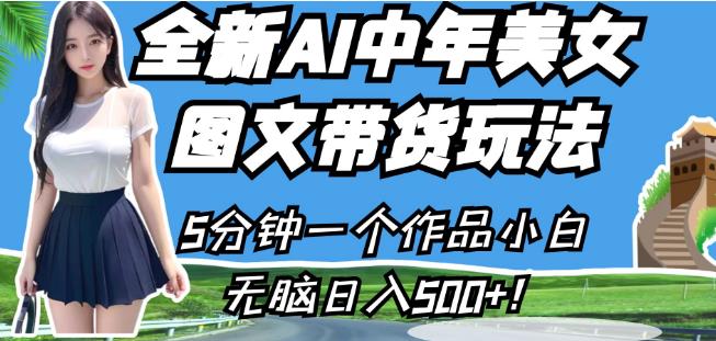 全新AI中年美女图文带货玩法，5分钟一个作品小白无脑日入500+【揭秘】-第一资源站