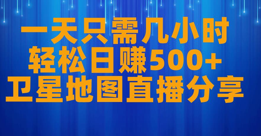 一天只需几小时，轻松日赚500+，卫星地图直播项目分享【揭秘】-第一资源站