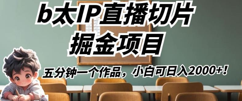 b太IP直播切片掘金项目，五分钟一个作品，小白可日入2000+【揭秘】-第一资源站