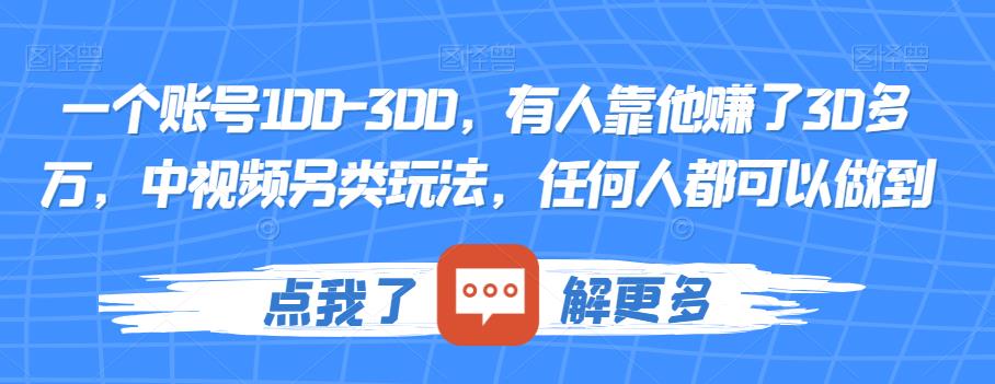 一个账号100-300，有人靠他赚了30多万，中视频另类玩法，任何人都可以做到【揭秘】-第一资源站