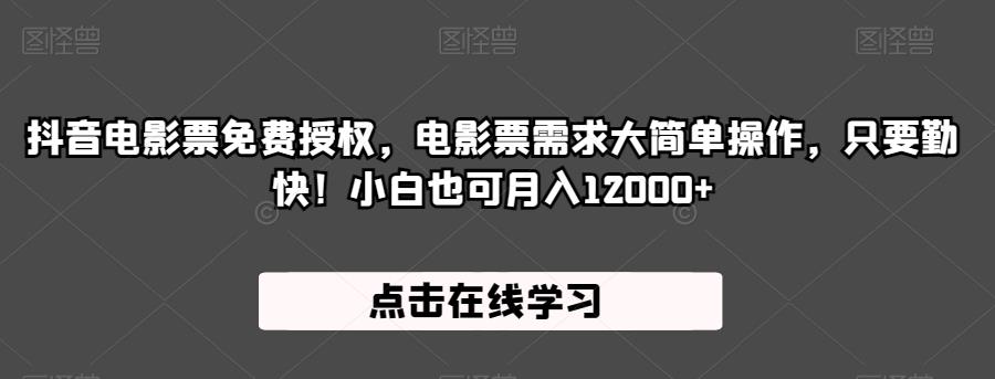 抖音电影票免费授权，电影票需求大简单操作，只要勤快！小白也可月入12000+【揭秘】-第一资源站