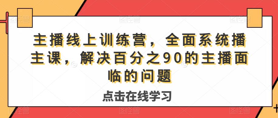 主播线上训练营，全面系统‮播主‬课，解决‮分百‬之90的主播面‮的临‬问题-第一资源站