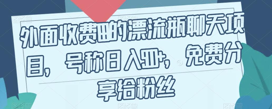 外面收费199的漂流瓶聊天项目，号称日入500+【揭秘】-第一资源站