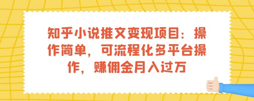 知乎小说推文变现项目：操作简单，可流程化多平台操作，赚佣金月入过万-第一资源站