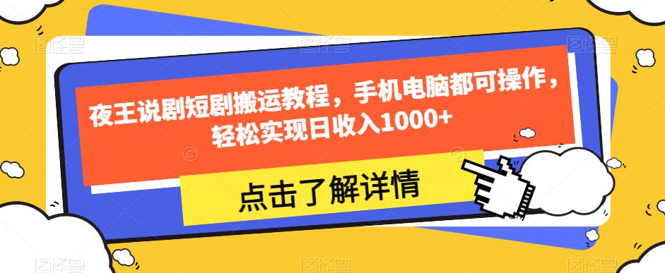 夜王说剧短剧搬运教程，手机电脑都可操作，轻松实现日收入1000+-第一资源站