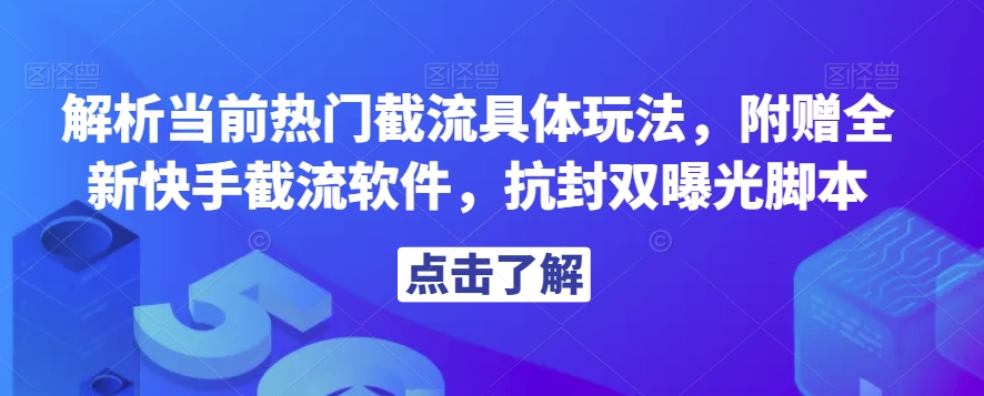 解析当前热门截流具体玩法，附赠全新快手截流软件，抗封双曝光脚本【揭秘】-第一资源站