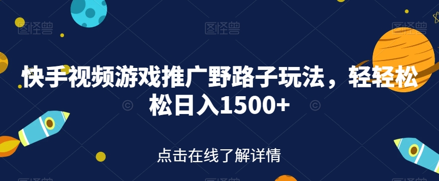 快手视频游戏推广野路子玩法，轻轻松松日入1500+【揭秘】-第一资源站