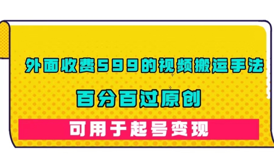 外面收费599的视频搬运手法，百分百过原创，可用起号变现【揭秘】-第一资源站