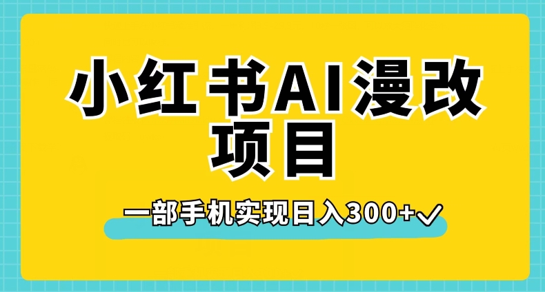 小红书AI漫改项目，一部手机实现日入300+【揭秘】-第一资源站