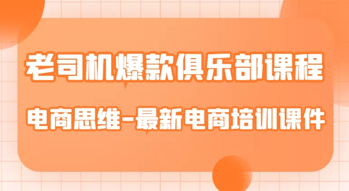 老司机爆款俱乐部课程-电商思维-最新电商培训课件-第一资源站