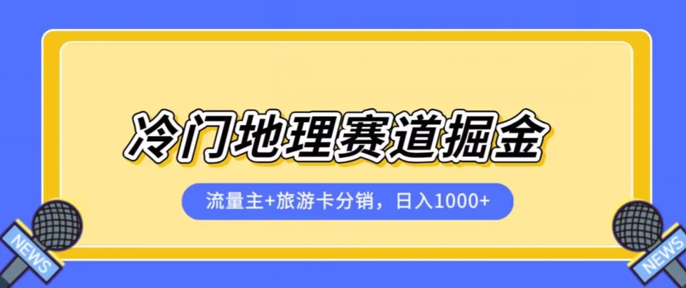 冷门地理赛道流量主+旅游卡分销全新课程，日入四位数，小白容易上手-第一资源站