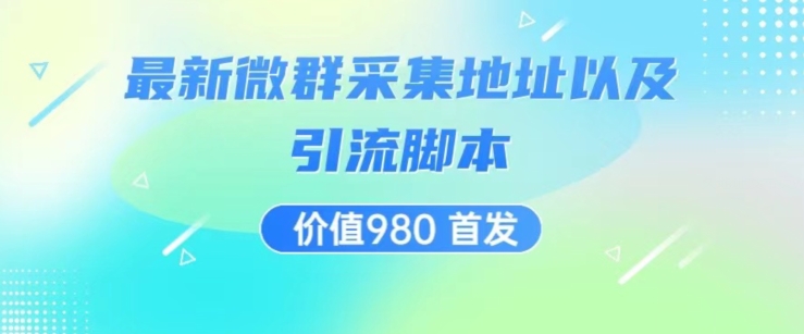 价值980最新微信群采集网址以及微群引流脚本，解放双手，全自动引流-第一资源站