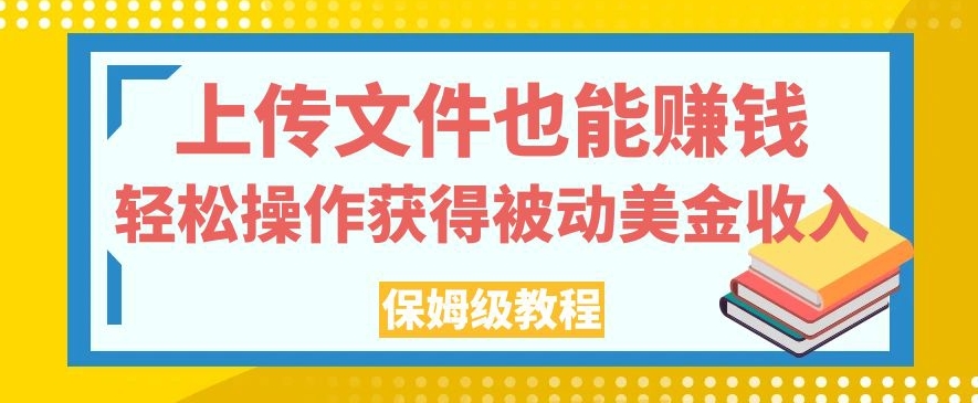 上传文件也能赚钱，轻松操作获得被动美金收入，保姆级教程【揭秘】-第一资源站