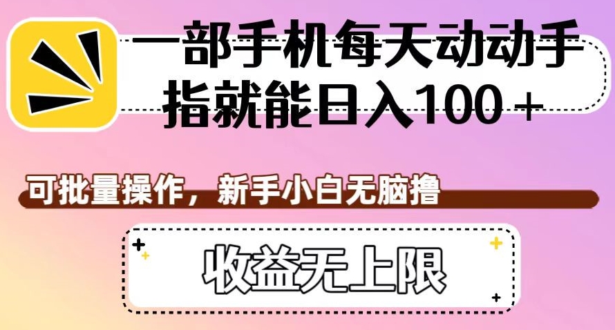 一部手机每天动动手指就能日入100+，可批量操作，新手小白无脑撸，收益无上限【揭秘】-第一资源站