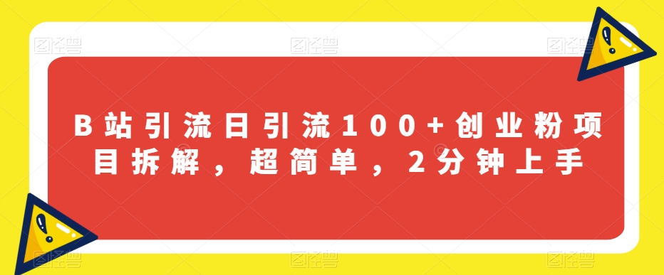 B站引流日引流100+创业粉项目拆解，超简单，2分钟上手【揭秘】-第一资源站