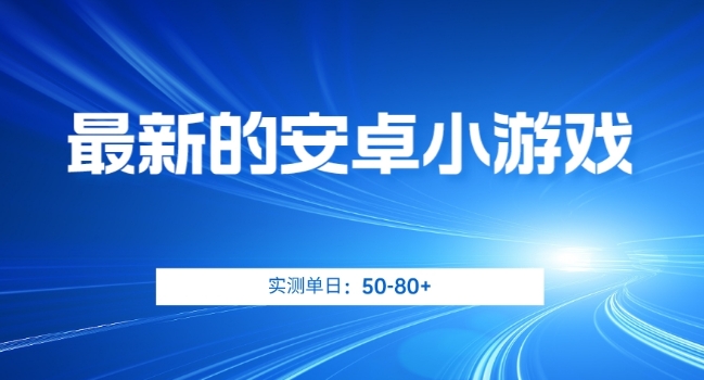 最新的安卓小游戏，实测日入50-80+【揭秘】-第一资源站