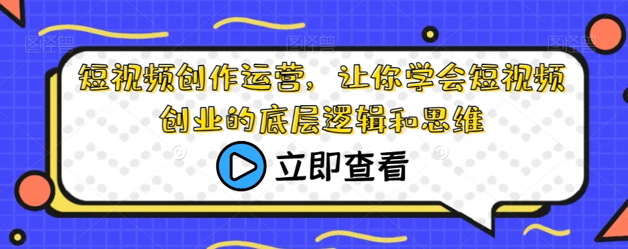 短视频创作运营，让你学会短视频创业的底层逻辑和思维-第一资源站