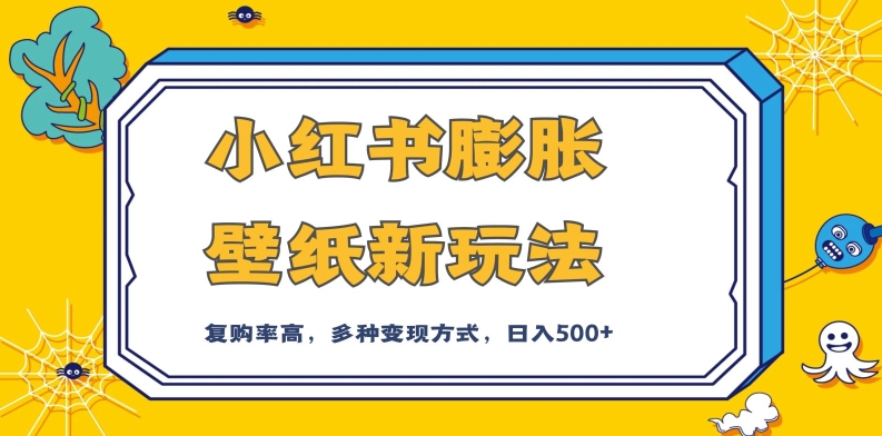 小红书膨胀壁纸新玩法，前端引流前端变现，后端私域多种组合变现方式，入500+【揭秘】-第一资源站