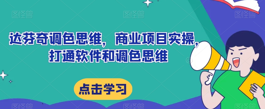 达芬奇调色思维，商业项目实操，打通软件和调色思维-第一资源站