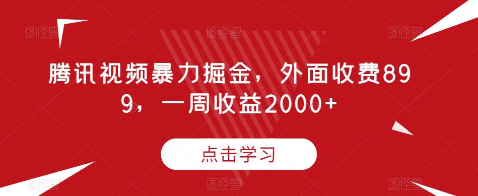 腾讯视频暴力掘金，外面收费899，一周收益2000+【揭秘】-第一资源站