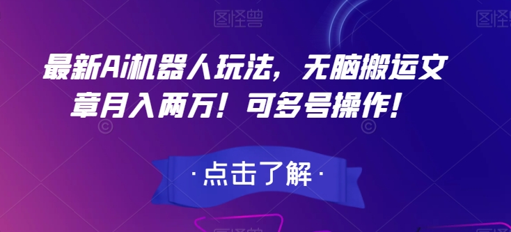 最新Ai机器人玩法，无脑搬运文章月入两万！可多号操作！【揭秘】-第一资源站