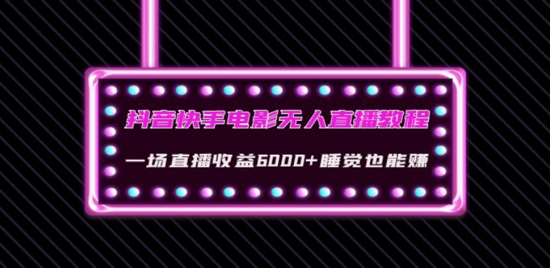 抖音快手电影无人直播教程：一场直播收益6000+睡觉也能赚(教程+软件)【揭秘】-第一资源站