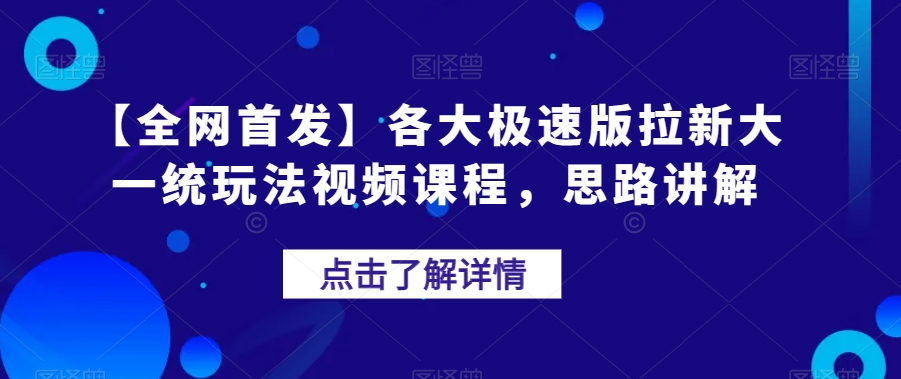 【全网首发】各大极速版拉新大一统玩法视频课程，思路讲解【揭秘】-第一资源站