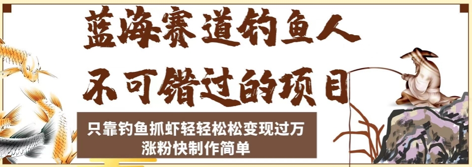 蓝海赛道钓鱼人不可错过的项目，只靠钓鱼抓虾轻轻松松变现过万，涨粉快制作简单【揭秘】-第一资源站