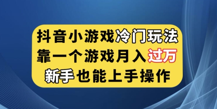 抖音小游戏冷门玩法，靠一个游戏月入过万，新手也能轻松上手【揭秘】-第一资源站