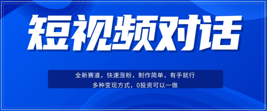 短视频聊天对话赛道：涨粉快速、广泛认同，操作有手就行，变现方式超多种-第一资源站