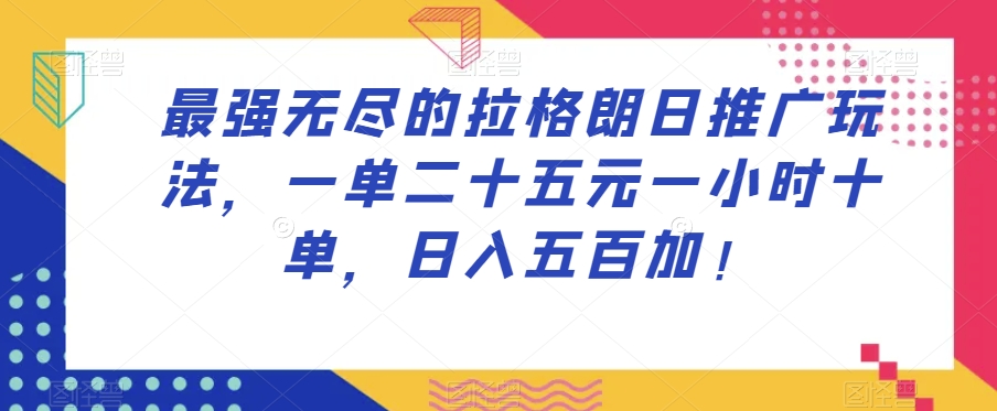 最强无尽的拉格朗日推广玩法，一单二十五元一小时十单，日入五百加！-第一资源站