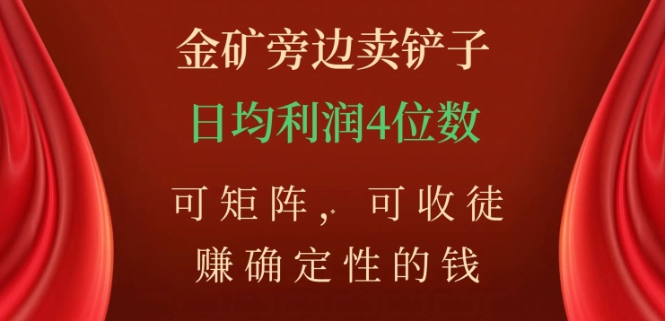 金矿旁边卖铲子，赚确定性的钱，可矩阵，可收徒，日均利润4位数【揭秘】-第一资源站