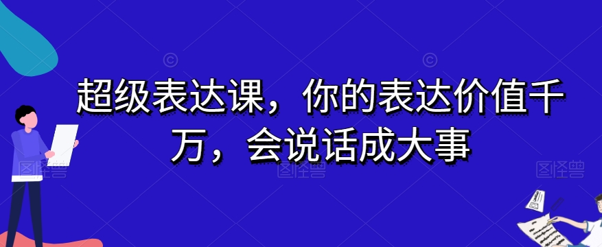 超级表达课，你的表达价值千万，会说话成大事-第一资源站