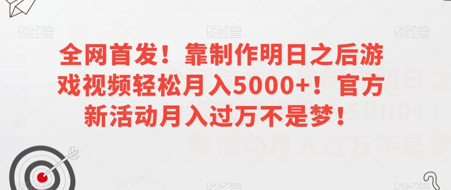 全网首发！靠制作明日之后游戏视频轻松月入5000+！官方新活动月入过万不是梦！【揭秘】-第一资源站