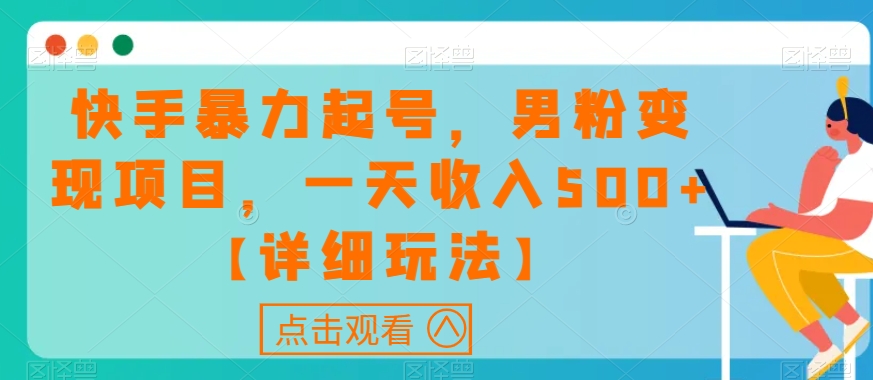 快手暴力起号，男粉变现项目，一天收入500+【详细玩法】【揭秘】-第一资源站