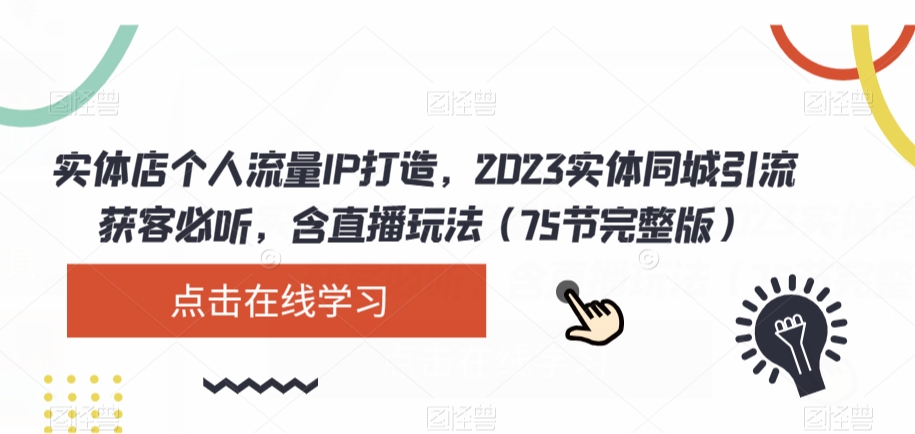 实体店个人流量IP打造，2023实体同城引流获客必听，含直播玩法（75节完整版）-第一资源站