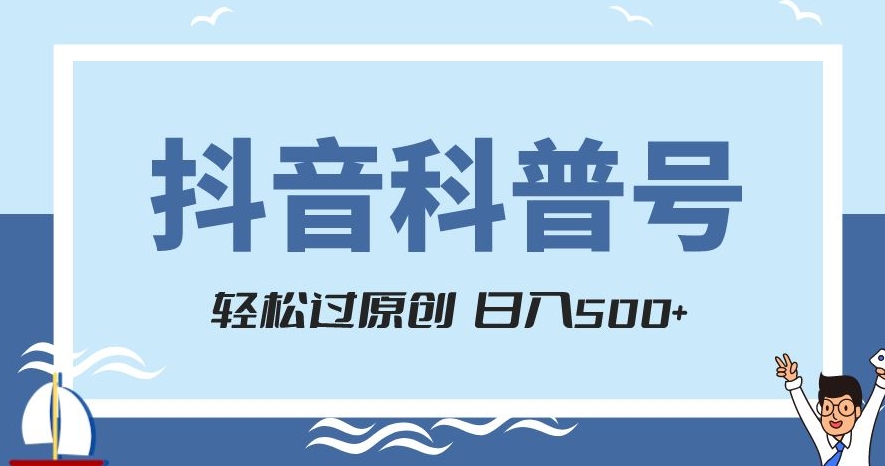 抖音科普号项目，轻松过原创，官方流量扶持，涨粉快，日入500+【揭秘】-第一资源站