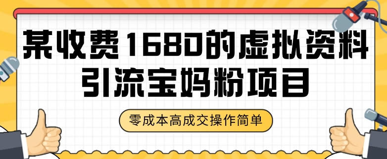 某收费1680的虚拟资料引流宝妈粉项目，零成本无脑操作，成交率非常高（教程+资料）【揭秘】-第一资源站