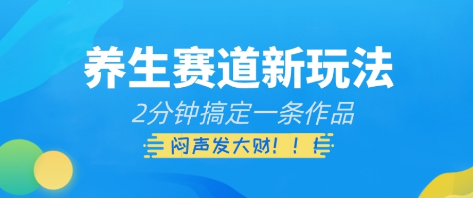 养生赛道新玩法，2分钟搞定一条作品，闷声发大财【揭秘】-第一资源站