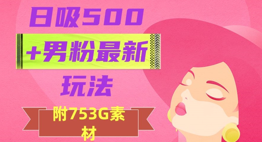 日吸500+男粉最新玩法，从作品制作到如何引流及后端变现，保姆级教程【揭秘】-第一资源站