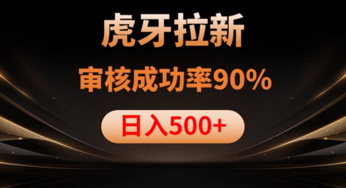 虎牙拉新项目，审核通过率90%，日入1000+-第一资源站