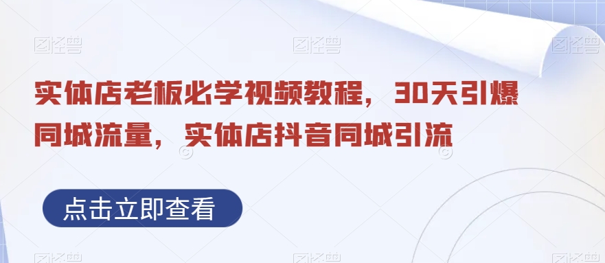 实体店老板必学视频教程，30天引爆同城流量，实体店抖音同城引流-第一资源站